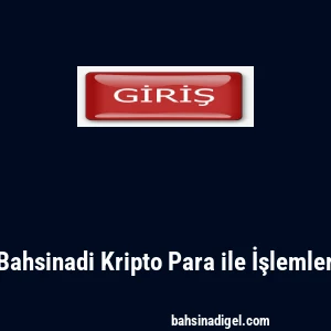 Bahsinadi Kripto Para ile İşlemler
